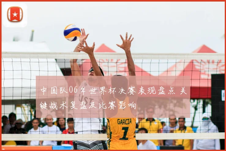 中国队06年世界杯决赛表现盘点 关键战术复盘及比赛影响