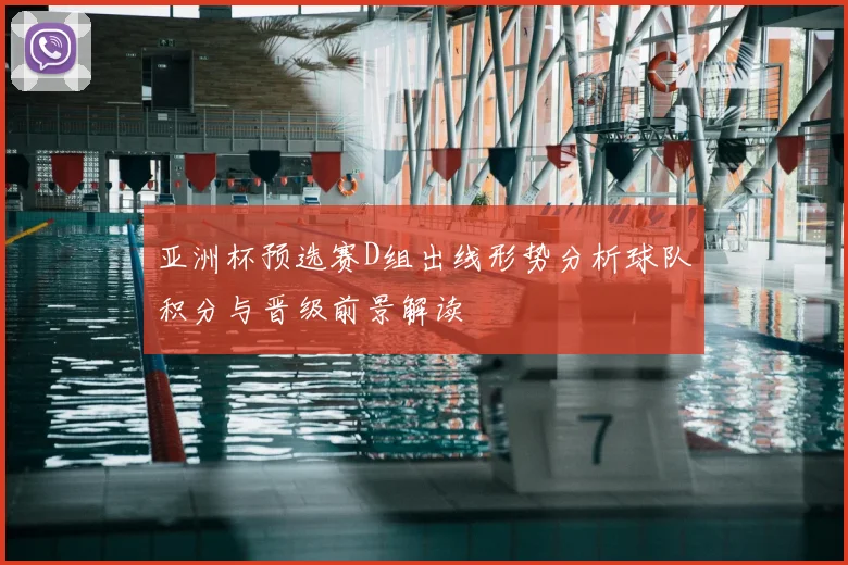 亚洲杯预选赛D组出线形势分析球队积分与晋级前景解读