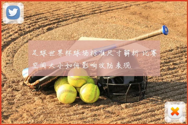 足球世界杯球场标准尺寸解析 比赛空间大小如何影响攻防表现