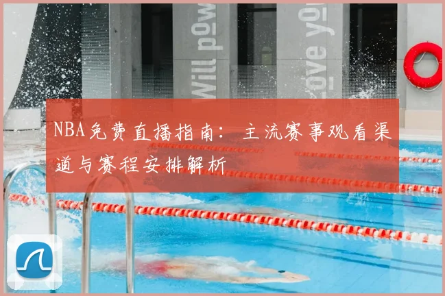 NBA免费直播指南：主流赛事观看渠道与赛程安排解析