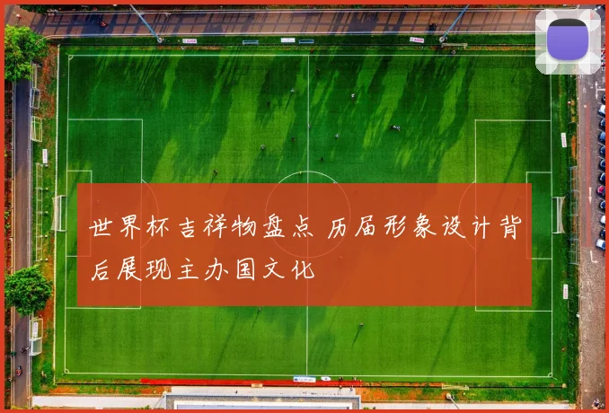 世界杯吉祥物盘点 历届形象设计背后展现主办国文化