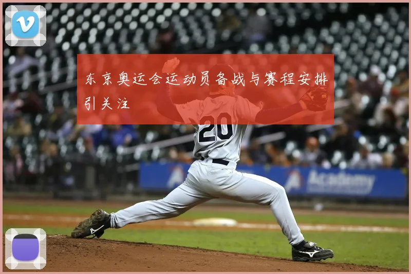 东京奥运会运动员备战与赛程安排引关注