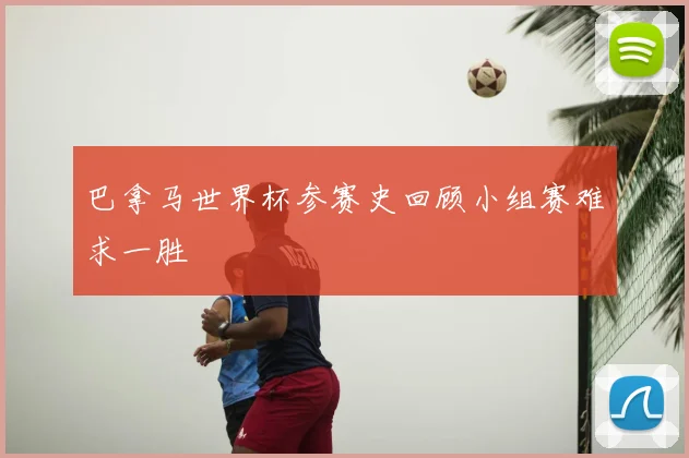巴拿马世界杯参赛史回顾小组赛难求一胜
