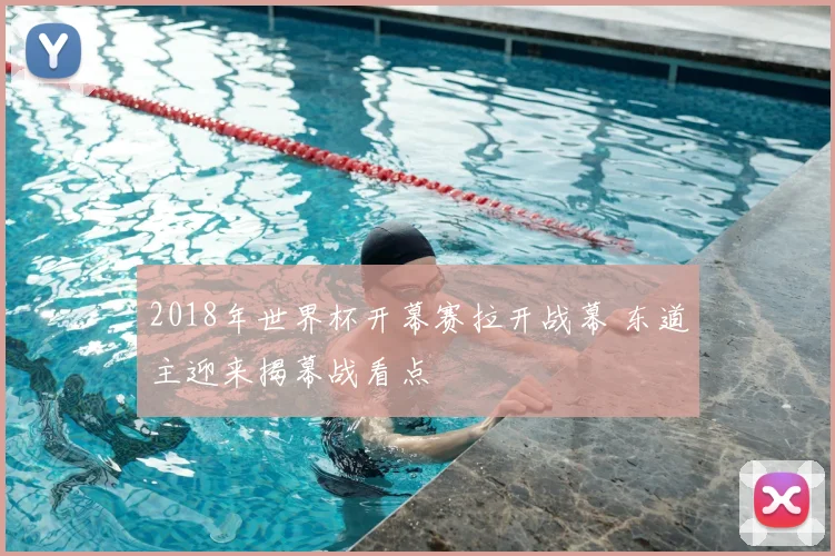 2018年世界杯开幕赛拉开战幕 东道主迎来揭幕战看点