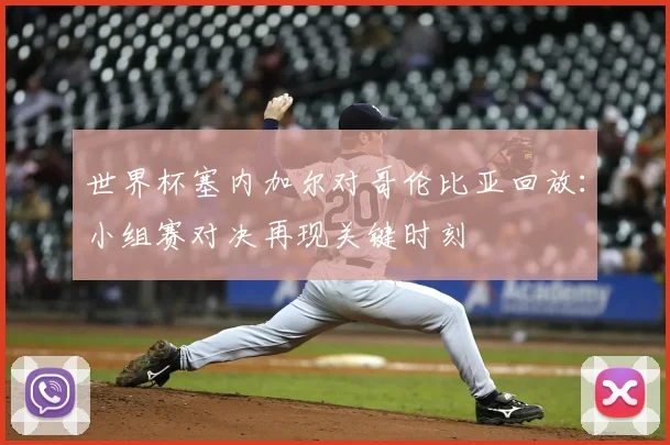 世界杯塞内加尔对哥伦比亚回放：小组赛对决再现关键时刻